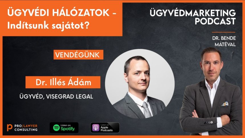 Ügyvédi hálózatok – Indítsunk sajátot? – Ügyvédmarketing Podcast Bende Mátéval – Beszélgetőtárs: Illés Ádám ügyvéd