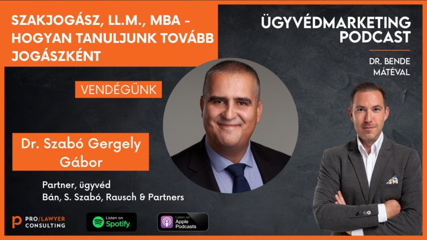 Szakjogász, LL.M., MBA – hogyan tanuljunk tovább jogászként? – Ügyvédmarketing Podcast – Beszélgetés Szabó Gergely Gábor ügyvéddel