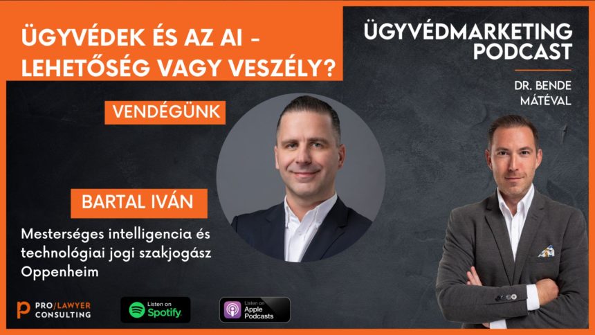 Tényleg felválthatja az ügyvédeket a mesterséges intelligencia? – Ügyvédmarketing Podcast – Beszélgetés Bartal Iván ügyvéd, mesterséges intelligencia és technológiai jogi szakjogásszal!